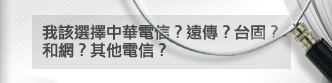 我該選擇中華電信？遠傳？台固？和網？其他電信？