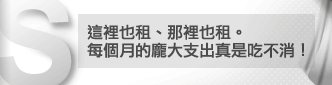 這裡也租、那裡也租。每個月的龐大支出真是吃不消！