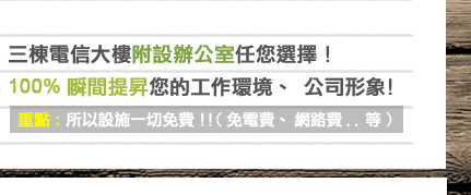 三棟電信大樓附設辦公室任您選擇! 100%瞬間提昇您的工作環境、公司形象!